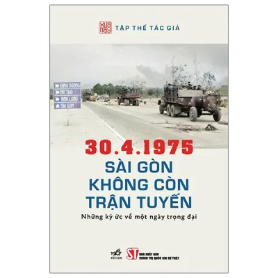 30.4.1975 - Sài Gòn Không Còn Trận Tuyến - Những Ký Ức Về Một Ngày Trọng Đại (2026) - Tập Thể Tác Giả