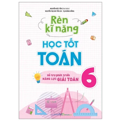 Rèn Kĩ Năng Học Tốt Toán 6 - Hỗ Trợ Phát Triển Năng Lực Giải Toán (2025) - Nguyễn Đức Tấn, Nguyễn Thị Kim Yến Chi, Tạ Hoàng Đồng