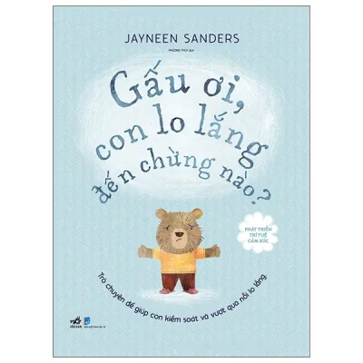 Phát Triển Trí Tuệ Cảm Xúc - Gấu Ơi, Con Lo Lắng Đến Chừng Nào? (2025) - Jayneen Sanders