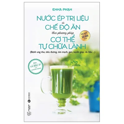 Nước Ép Trị Liệu Và Chế Độ Ăn Theo Phương Pháp Cơ Thể Tự Chữa Lành (2025) - Emma Phạm