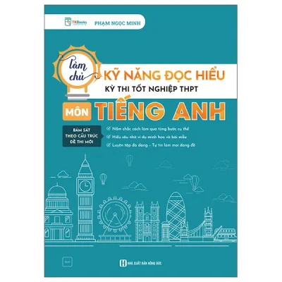 Làm Chủ Kỹ Năng Đọc Hiểu Kì Thi Tốt Nghiệp THPT - Môn Tiếng Anh (2025) - Phạm Ngọc Minh