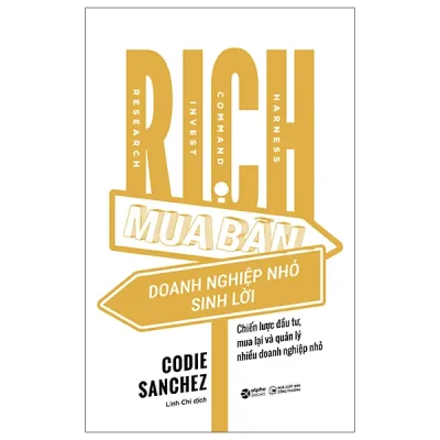 R.I.C.H - Research-Invest-Command-Harness - Mua Bán Doanh Nghiệp Nhỏ Sinh Lời - Chiến Lược Đầu Tư, Mua Lại Và Quản Lý Nhiều Doanh Nghiệp Nhỏ (2025) - Codie Sanchez