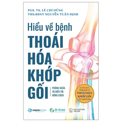 Hiểu Về Bệnh Thoái Hóa Khớp Gối - Phòng Ngừa Và Điều Trị Đúng Cách (2026) - PGS TS Lê Chí Dũng, ThS BSNT Nguyễn Tuấn Định