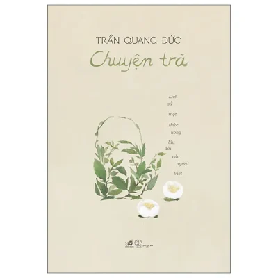 Chuyện Trà - Lịch Sử Một Thức Uống Lâu Đời Của Người Việt (2025) - Trần Quang Đức