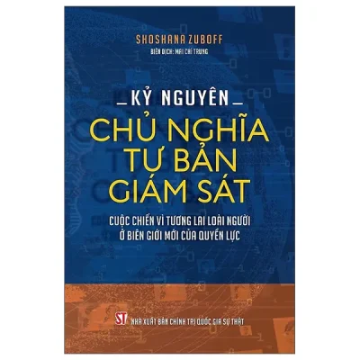 Kỷ Nguyên Chủ Nghĩa Tư Bản Giám Sát - Cuộc Chiến Vì Tương Lai Loài Người Ở Biên Giới Mới Của Quyền Lực (2026) - Shoshana Zuboff