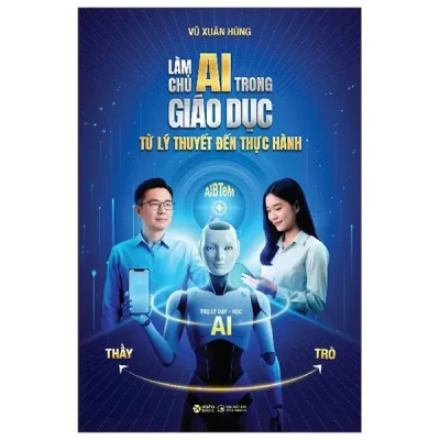 Làm Chủ AI Trong Giáo Dục - Từ Lý Thuyết Đến Thực Hành (2026) - Vũ Xuân Hùng