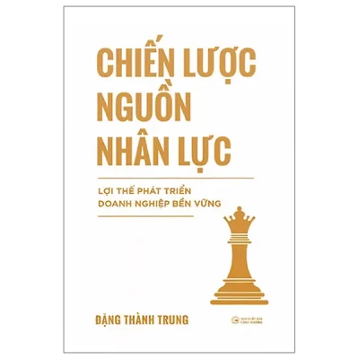 Chiến Lược Nguồn Nhân Lực - Lợi Thế Phát Triển Doanh Nghiệp Bền Vững (2026) - Đặng Thành Trung