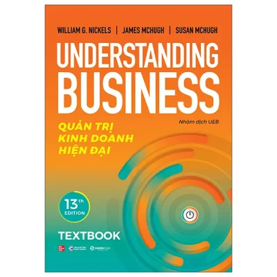 Understanding Business - Quản Trị Kinh Doanh Hiện Đại - Textbook (2026) - W. Nickels, J. McHugh, S. McHugh