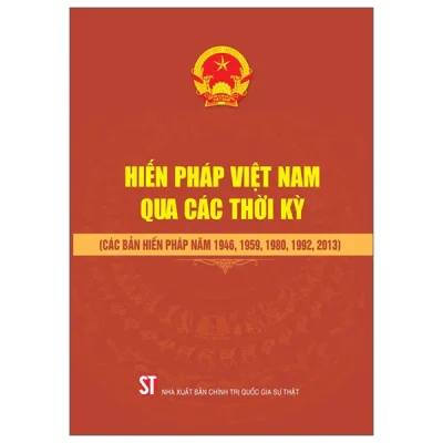 Hiến Pháp Việt Nam Qua Các Thời Kỳ (Các Bản Hiến Pháp Năm 1946, 1959, 1980, 1992, 2013) (2026) - Quốc Hội
