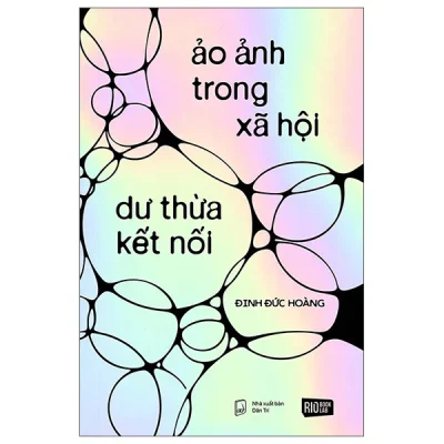 Ảo Ảnh Trong Xã Hội - Dư Thừa Kết Nối (2026) - Đinh Đức Hoàng