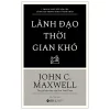 7 Thách Thức Cốt Lõi Của Lãnh Đạo Trong Thời Kỳ Khó Khăn - Lãnh Đạo Thời Gian Khó (2026) - John C. Maxwell