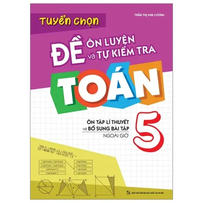 Tuyển Chọn Đề Ôn Luyện Và Tự Kiểm Tra Toán 5 (2025) - Trần Thị Kim Cương