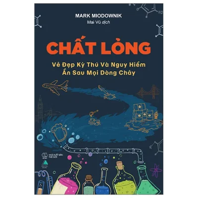 Chất Lỏng - Vẻ Đẹp Kỳ Thú Và Nguy Hiểm Ẩn Sau Mọi Dòng Chảy (2026) - Mark Miodownik