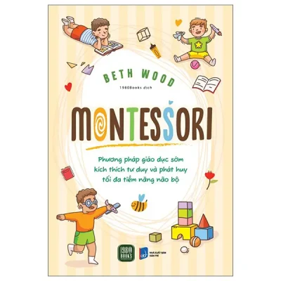 Montessori - Phương Pháp Giáo Dục Kích Thích Sớm Phát Huy Tiềm Năng Của Não Bộ (2026) - Beth Wood