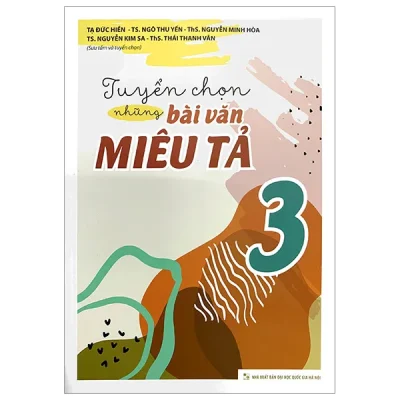 Tuyển Chọn Những Bài Văn Miêu Tả 3 (2023) - Tạ Đức Hiền, Ngô Thu Yến, Nguyễn Minh Hòa, Nguyễn Kim Sa, Thái Thanh Vân
