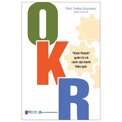 OKR - "Kinh Thánh" Quản Trị Và Cách Vận Hành Hiệu Quả (2025) - Poitr Feliks Grzywacz