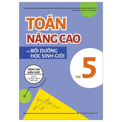Toán Nâng Cao Và Bồi Dưỡng Học Sinh Giỏi Lớp 5 (2025) - Nguyễn Bảo Minh, Lê Yến Ngọc