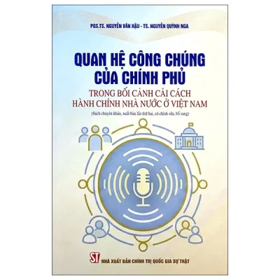 Quan Hệ Công Chúng Của Chính Phủ Trong Bối Cảnh Cải Cách Hành Chính Nhà Nước Ở Việt Nam (Sách Chuyên Khảo, Xuất Bản Lần Thứ Hai, Có Chỉnh Sửa, Bổ Sung) (2025) - Nguyễn Văn Hậu, Nguyễn Quỳnh Nga
