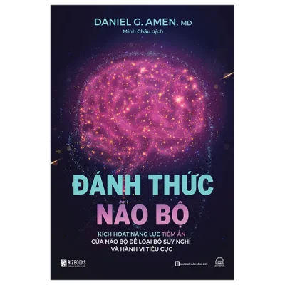 Đánh Thức Não Bộ - Kích Hoạt Năng Lực Tiềm Ẩn Của Não Bộ Để Loại Bỏ Suy Nghĩ Và Hành Vi Tiêu Cực (Tái Bàn 2025) (2025) - Daniel G. Amen, MD