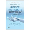 Rise Of The Robots - Robot Trỗi Dậy - Công Nghệ Và Nguy Cơ Về Một Tương Lai Thất Nghiệp (2026) - Martin Ford