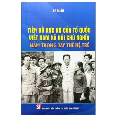 Tiền Đồ Rực Rỡ Của Tổ Quốc Việt Nam Xã Hội Chủ Nghĩa Nằm Trong Tay Thế Hệ Trẻ (2026) - Lê Duẩn