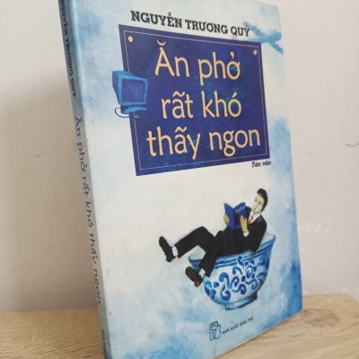 [Phiên Chợ Sách Cũ] Ăn Phở Rất Khó Thấy Ngon (2008) - Nguyễn Trương Quý S1507