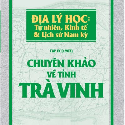 Chuyên khảo về Tỉnh Trà Vinh - Địa lý Học: Tự nhiên, Kinh tế & Lịch sử Nam Kỳ - Hội nghiên cứu Đông Dương 2018, Mới 80% (ố vàng) H1505