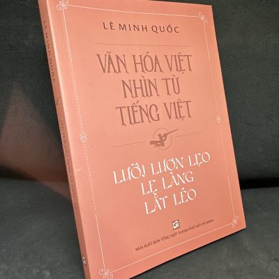 Văn Hóa Việt Nhìn Từ Tiếng Việt: Lưỡi Lươn Lẹo Lẹ Làng Lắt Léo, 2021 - Lê Minh Quốc S2205-SBM