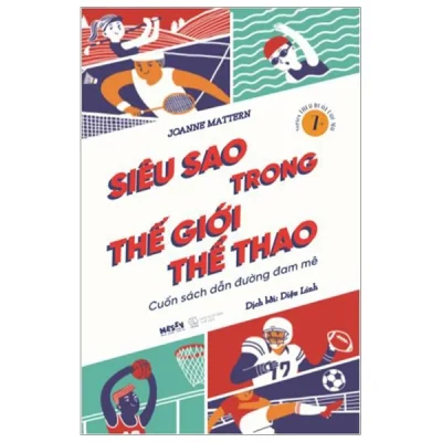 Siêu Sao Trong Thế Giới Thể Thao - Cuốn Sách Dẫn Đường Đam Mê (2019) - Joanne Mattern